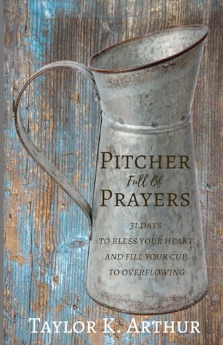 Read Pitcher Full of Prayers: 31 days to bless your heart and fill your cup to overflowing, written by Taylor K. Arthur Read Pitcher Full of Prayers: 31 days to bless your heart and fill your cup to overflowing, written by Taylor K. Arthur