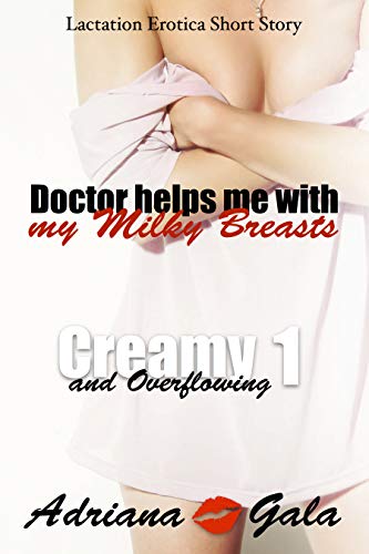 Read Doctor Helps Me with My Milky Breasts. Creamy and Overflowing 1: Lactation Erotica Short Story, written by Adriana Gala Read Doctor Helps Me with My Milky Breasts. Creamy and Overflowing 1: Lactation Erotica Short Story, written by Adriana Gala