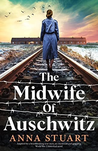 Read The Midwife of Auschwitz: Inspired by a heartbreaking true story, an emotional and gripping World War 2 historical novel (Women of War), written by Anna Stuart Read The Midwife of Auschwitz: Inspired by a heartbreaking true story, an emotional and gripping World War 2 historical novel (Women of War), written by Anna Stuart