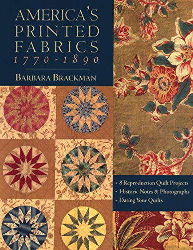 Read America's Printed Fabrics 1770-1890. . 8 Reproduction Quilt Projects . Historic Notes & Photographs . Dating Your Quilts, written by Barbara Brackman Read America's Printed Fabrics 1770-1890. . 8 Reproduction Quilt Projects . Historic Notes & Photographs . Dating Your Quilts, written by Barbara Brackman