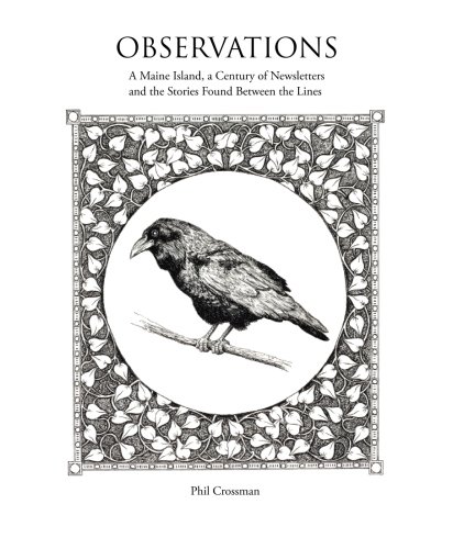 Read Observations: A Maine Island, a Century of Newsletters and the Stories Found Between the Lines, written by Phil E Crossman Read Observations: A Maine Island, a Century of Newsletters and the Stories Found Between the Lines, written by Phil E Crossman