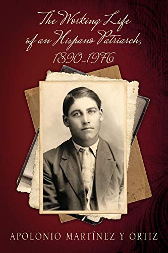 Read The Working Life of an Hispano Patriarch, 1890-1976, written by Apolonio Martínez Y Ortiz Read The Working Life of an Hispano Patriarch, 1890-1976, written by Apolonio Martínez Y Ortiz