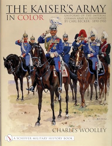 Read The Kaiser's Army In Color: Uniforms of the Imperial German Army as Illustrated by Carl Becker 1890-1910 (Schiffer Military History), written by Charles Woolley Read The Kaiser's Army In Color: Uniforms of the Imperial German Army as Illustrated by Carl Becker 1890-1910 (Schiffer Military History), written by Charles Woolley
