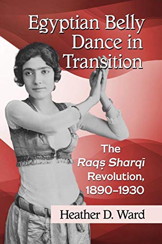Read Egyptian Belly Dance in Transition: The Raqs Sharqi Revolution, 1890-1930, written by Heather D. Ward Read Egyptian Belly Dance in Transition: The Raqs Sharqi Revolution, 1890-1930, written by Heather D. Ward