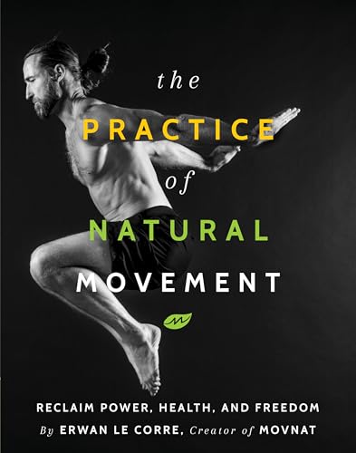 Read The Practice Of Natural Movement: Reclaim Power, Health, and Freedom, written by Erwan Le Corre Read The Practice Of Natural Movement: Reclaim Power, Health, and Freedom, written by Erwan Le Corre