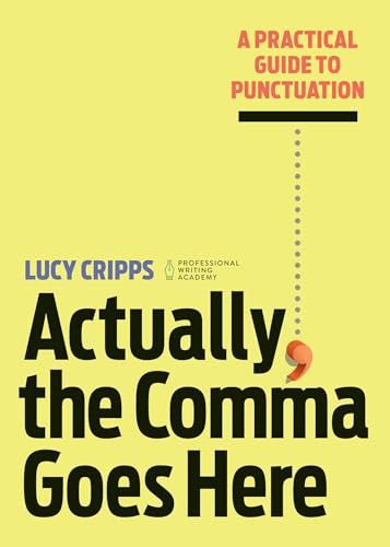 Read Actually, the Comma Goes Here: A Practical Guide to Punctuation, written by Lucy Cripps Read Actually, the Comma Goes Here: A Practical Guide to Punctuation, written by Lucy Cripps