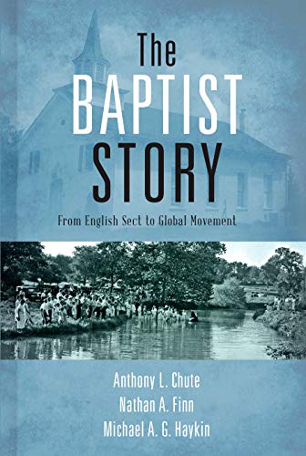 Read The Baptist Story: From English Sect to Global Movement, written by Dr. Anthony L. Chute; Dr. Nathan A. Finn; Michael A. G. Haykin Read The Baptist Story: From English Sect to Global Movement, written by Dr. Anthony L. Chute; Dr. Nathan A. Finn; Michael A. G. Haykin