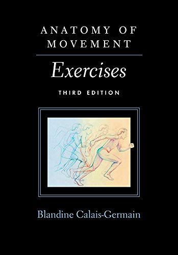 Read Anatomy of Movement: Exercises 3rd Edition, written by Blandine Calais-Germain Read Anatomy of Movement: Exercises 3rd Edition, written by Blandine Calais-Germain