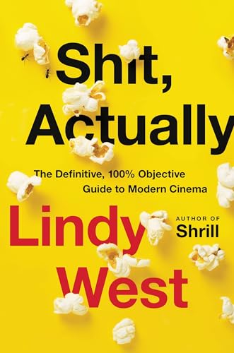 Read Shit, Actually: The Definitive, 100% Objective Guide to Modern Cinema, written by Lindy West