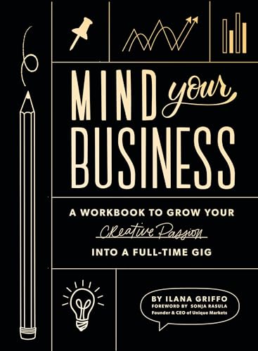 Read Mind Your Business: A Workbook to Grow Your Creative Passion Into a Full-time Gig, written by Ilana Griffo