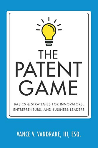 Read The Patent Game: Basics & Strategies for Innovators, Entrepreneurs, and Business Leaders, written by Vance V Vandrake III Read The Patent Game: Basics & Strategies for Innovators, Entrepreneurs, and Business Leaders, written by Vance V Vandrake III