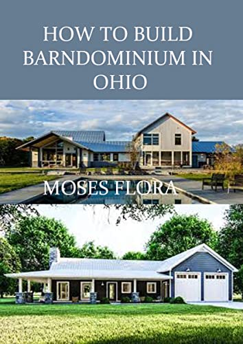 Read HOW TO BUILD BARNDOMINIUM IN OHIO: Complete Beginners Guide on How to Build Barndominium in Ohio, written by MOSES FLORA Read HOW TO BUILD BARNDOMINIUM IN OHIO: Complete Beginners Guide on How to Build Barndominium in Ohio, written by MOSES FLORA