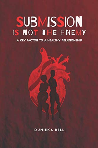 Read Submission Is Not The Enemy: A Key Factor To A Healthy Relationship, written by Dunieka Bell