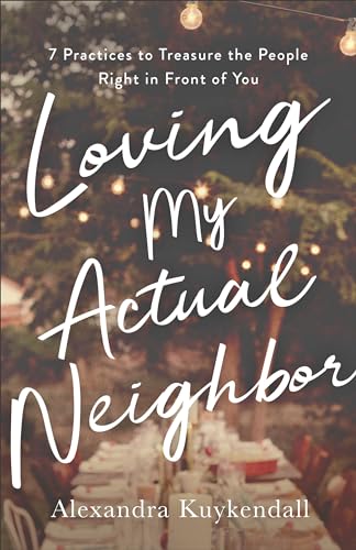 Read Loving My Actual Neighbor: 7 Practices to Treasure the People Right in Front of You, written by Alexandra Kuykendall Read Loving My Actual Neighbor: 7 Practices to Treasure the People Right in Front of You, written by Alexandra Kuykendall