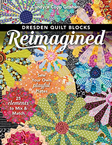 Read Dresden Quilt Blocks Reimagined: Sew Your Own Playful Plates; 25 Elements to Mix & Match, written by Candyce Copp Grisham
