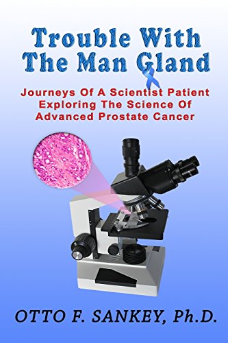 Read Trouble With The Man Gland: Journeys Of a Scientist Patient Exploring The Science of Advanced Prostate Cancer, written by Otto F Sankey Read Trouble With The Man Gland: Journeys Of a Scientist Patient Exploring The Science of Advanced Prostate Cancer, written by Otto F Sankey