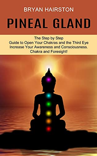 Read Pineal Gland: The Step by Step Guide to Open Your Chakras and the Third Eye (Increase Your Awareness and Consciousness. Chakra and Foresight!), written by Bryan Hairston Read Pineal Gland: The Step by Step Guide to Open Your Chakras and the Third Eye (Increase Your Awareness and Consciousness. Chakra and Foresight!), written by Bryan Hairston
