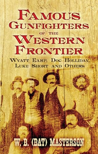 Read Famous Gunfighters of the Western Frontier: Wyatt Earp, Doc Holliday, Luke Short and Others, written by W. B. (Bat) Masterson Read Famous Gunfighters of the Western Frontier: Wyatt Earp, Doc Holliday, Luke Short and Others, written by W. B. (Bat) Masterson