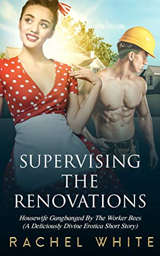 Read Supervising The Renovations: Housewife Gangbanged By The Worker Bees (A Deliciously Divine Erotica Short Story) (Erotica Book Series 2), written by Rachel White Read Supervising The Renovations: Housewife Gangbanged By The Worker Bees (A Deliciously Divine Erotica Short Story) (Erotica Book Series 2), written by Rachel White