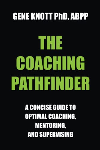 Read The Coaching Pathfinder: A concise guide to optimal coaching, mentoring, and supervising, written by Gene Knott PhD Read The Coaching Pathfinder: A concise guide to optimal coaching, mentoring, and supervising, written by Gene Knott PhD
