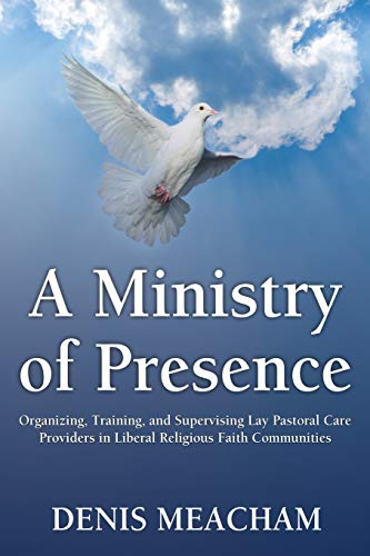 Read A Ministry of Presence: Organizing, Training, and Supervising Lay Pastoral Care Providers in Liberal Religious Faith Communities, written by Denis Meacham Read A Ministry of Presence: Organizing, Training, and Supervising Lay Pastoral Care Providers in Liberal Religious Faith Communities, written by Denis Meacham