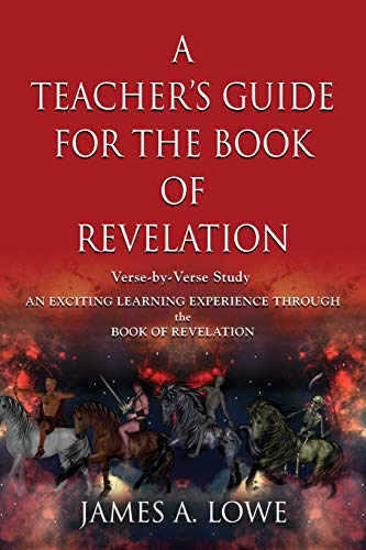 Read A Teacher's Guide for the Book of Revelation: Verse -By- Verse Study - An Exciting Learning Experience Through the Book of Revelation, written by James A Lowe Read A Teacher's Guide for the Book of Revelation: Verse -By- Verse Study - An Exciting Learning Experience Through the Book of Revelation, written by James A Lowe