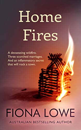 Read Home Fires : A devastating wildfire, three scorched marriages and an inflammatory secret that will rock a town., written by Fiona Lowe Read Home Fires : A devastating wildfire, three scorched marriages and an inflammatory secret that will rock a town., written by Fiona Lowe