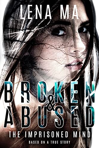 Read Broken and Abused: The Imprisoned Mind, written by Lena Ma Read Broken and Abused: The Imprisoned Mind, written by Lena Ma