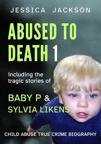 Read ABUSED TO DEATH 1: Eight child abuse true crime biographies including the tragic stories of Baby P and Sylvia Likens, written by Jessica Jackson