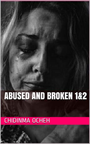 Read ABUSED AND BROKEN 1&2, written by CHIDINMA OCHEH Read ABUSED AND BROKEN 1&2, written by CHIDINMA OCHEH
