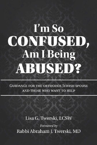 Read I'm so Confused, Am I Being Abused? Guidance for the Orthodox Jewish Spouse and Those Who Want to Help, written by Lisa G Twerski LCSW; Rabbi Abraham J. Twerski MD (foreword) Read I'm so Confused, Am I Being Abused? Guidance for the Orthodox Jewish Spouse and Those Who Want to Help, written by Lisa G Twerski LCSW; Rabbi Abraham J. Twerski MD (foreword)