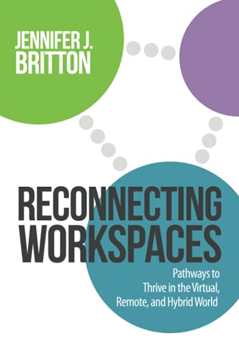 Read Reconnecting Workspaces: Pathways to Thrive in the Virtual, Remote, and Hybrid World, written by Jennifer J. Britton Read Reconnecting Workspaces: Pathways to Thrive in the Virtual, Remote, and Hybrid World, written by Jennifer J. Britton