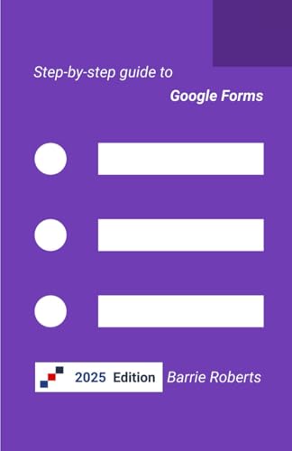 Read Step-by-step Guide to Google Forms (Google Workspace apps), written by Barrie Roberts Read Step-by-step Guide to Google Forms (Google Workspace apps), written by Barrie Roberts