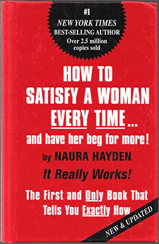 Read How to Satisfy a Woman Every Time...and Have Her Beg for More!: The First and Only Book that Tells You Exactly How, written by Naura Hayden Read How to Satisfy a Woman Every Time...and Have Her Beg for More!: The First and Only Book that Tells You Exactly How, written by Naura Hayden
