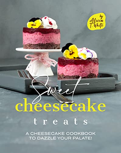 Read Sweet Cheesecake Treats: A Cheesecake Cookbook to Dazzle Your Palate! (Best Cheesecake Recipes for Any Occasion), written by Alicia T. White