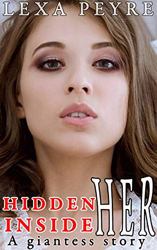 Read Hidden Inside Her: A Giantess Story, written by Lexa Peyre Read Hidden Inside Her: A Giantess Story, written by Lexa Peyre