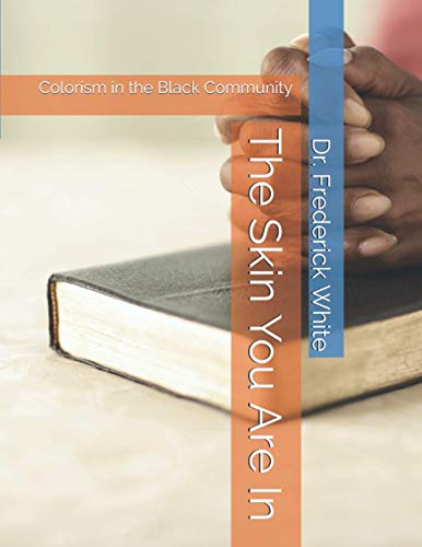 Read The Skin You Are In: Colorism in the Black Community, written by Dr. Frederick White
