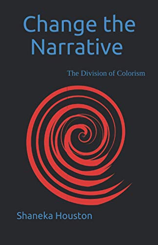 Read CHANGE THE NARRATIVE: The Division of Colorism, written by Shaneka Houston Read CHANGE THE NARRATIVE: The Division of Colorism, written by Shaneka Houston