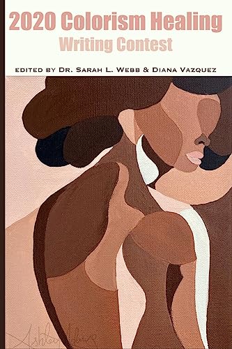 Read Colorism Healing Writing Contest 2020 (Colorism Healing Writing Contests), written by Dr. Sarah L Webb; Diana Vazquez