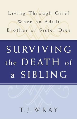 Read SURVIVING THE DEATH OF A SIBLING: Living Through Grief When an Adult Brother or Sister Dies, written by T.J. Wray Read SURVIVING THE DEATH OF A SIBLING: Living Through Grief When an Adult Brother or Sister Dies, written by T.J. Wray