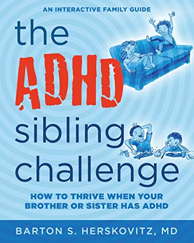 Read The ADHD Sibling Challenge: How to Thrive When Your Brother or Sister Has ADHD. An Interactive Family Guide, written by Barton S Herskovitz MD Read The ADHD Sibling Challenge: How to Thrive When Your Brother or Sister Has ADHD. An Interactive Family Guide, written by Barton S Herskovitz MD