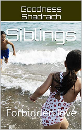 Read Siblings: Forbidden love, written by Goodness Shadrach Read Siblings: Forbidden love, written by Goodness Shadrach