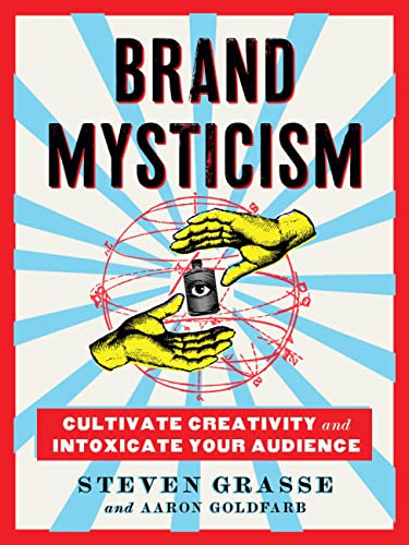 Read Brand Mysticism: Cultivate Creativity and Intoxicate Your Audience, written by Steven Grasse; Aaron Goldfarb