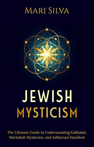 Read Jewish Mysticism: The Ultimate Guide to Understanding Kabbalah, Merkabah Mysticism, and Ashkenazi Hasidism (Jewish Spirituality), written by Mari Silva