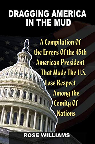 Read Dragging America in the Mud: A compilation of the errors that made the US lose respect among the comity of nation, written by Rose Williams