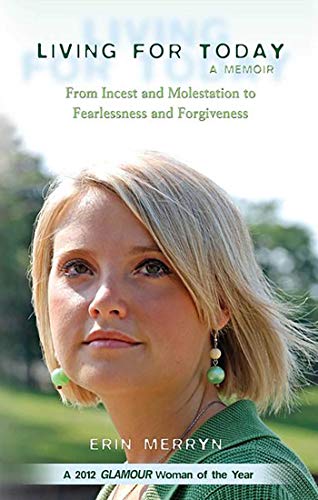 Read Living for Today: From Incest and Molestation to Fearlessness and Forgiveness, written by Erin Merryn Read Living for Today: From Incest and Molestation to Fearlessness and Forgiveness, written by Erin Merryn