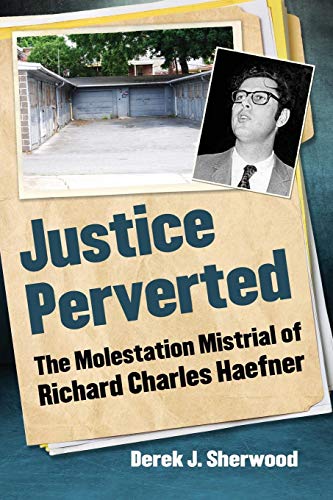 Read Justice Perverted: The Molestation Mistrial of Richard Charles Haefner, written by Derek J. Sherwood