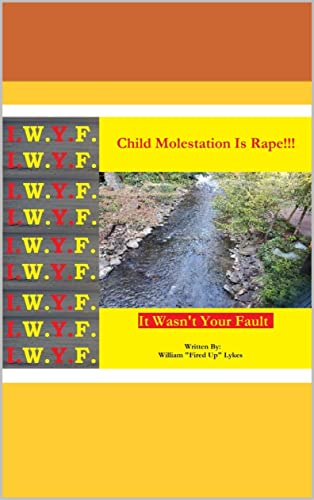 Read Child Molestation Is Rape: It Wasn't Your Fault, written by William "Fired Up" Lykes Read Child Molestation Is Rape: It Wasn't Your Fault, written by William "Fired Up" Lykes