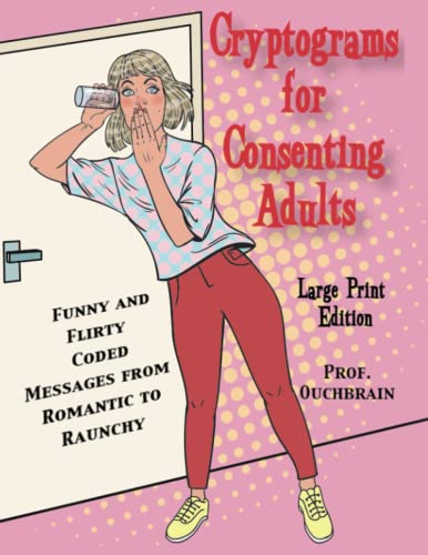 Read Cryptograms for Consenting Adults: Funny and Flirty Coded Messages From Romantic to Raunchy LARGE PRINT EDITION, written by Prof Ouchbrain Read Cryptograms for Consenting Adults: Funny and Flirty Coded Messages From Romantic to Raunchy LARGE PRINT EDITION, written by Prof Ouchbrain