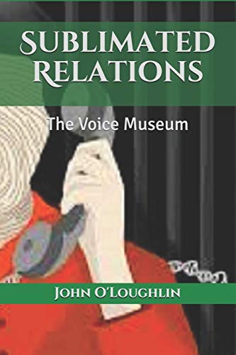 Read Sublimated Relations: The Voice Museum, written by John James O'Loughlin Read Sublimated Relations: The Voice Museum, written by John James O'Loughlin